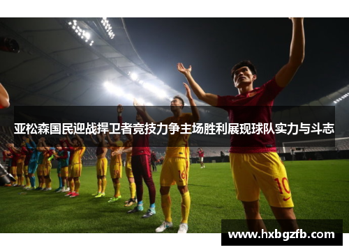 亚松森国民迎战捍卫者竞技力争主场胜利展现球队实力与斗志